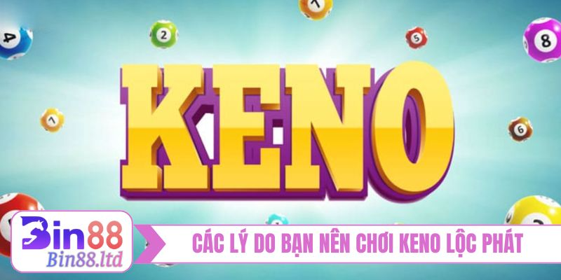 Các lý do bạn nên chơi Keno lộc phát