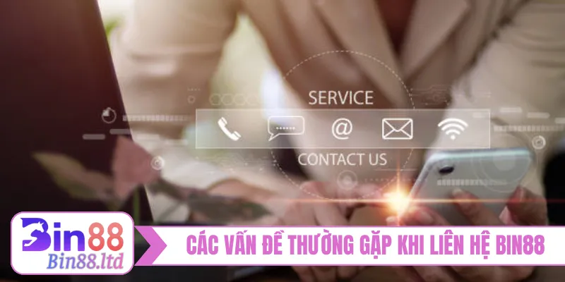 Các vấn đề thường gặp khi liên hệ BIN88
