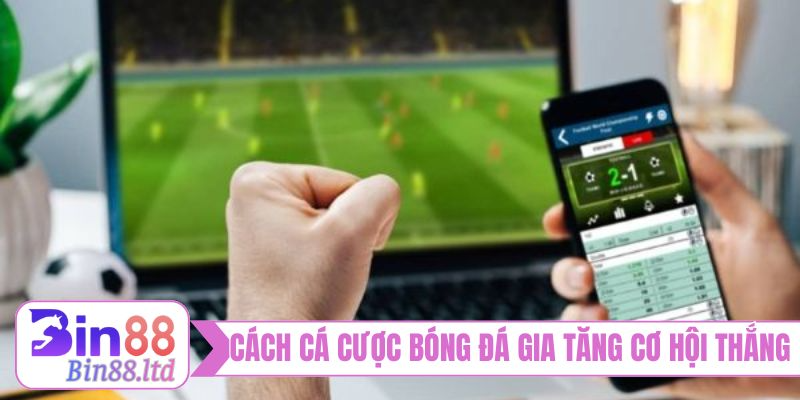 Cách cá cược bóng đá gia tăng cơ hội thắng