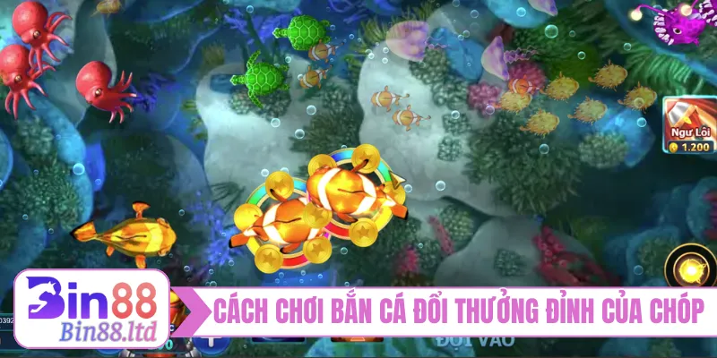 Cách chơi bắn cá đổi thưởng đỉnh của chóp