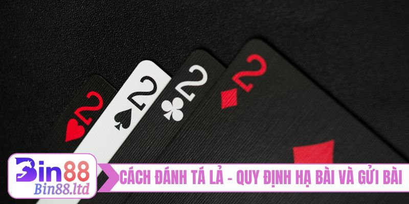Cách đánh tá lả - Quy định hạ bài và gửi bài