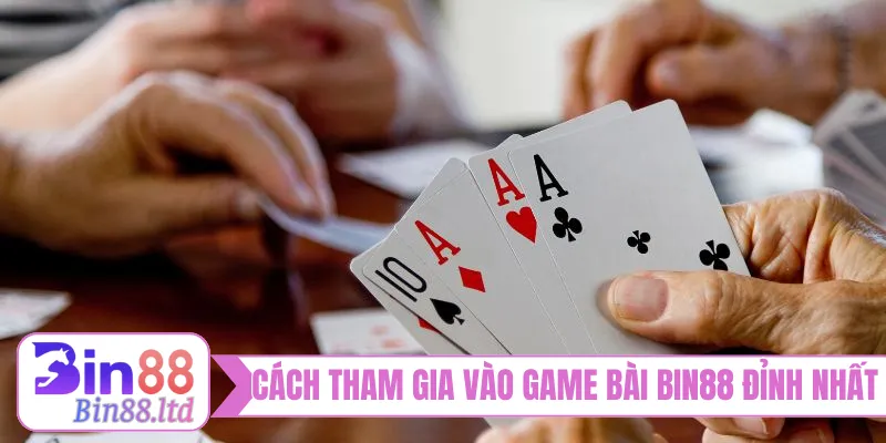 Cách tham gia vào game bài BIN88 đỉnh nhất