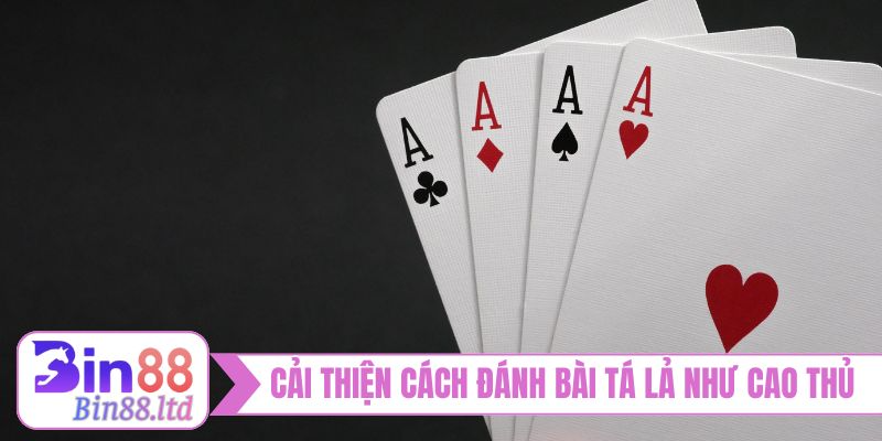 Cải thiện cách đánh bài tá lả như cao thủ
