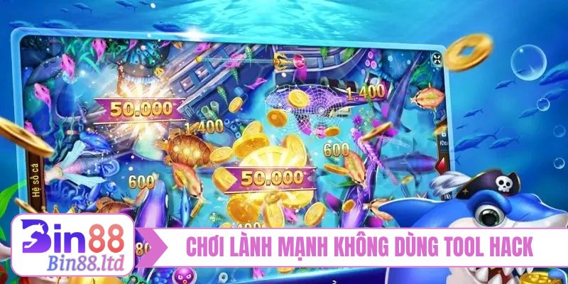Chơi lành mạnh không dùng đến bắn cá hack tiền