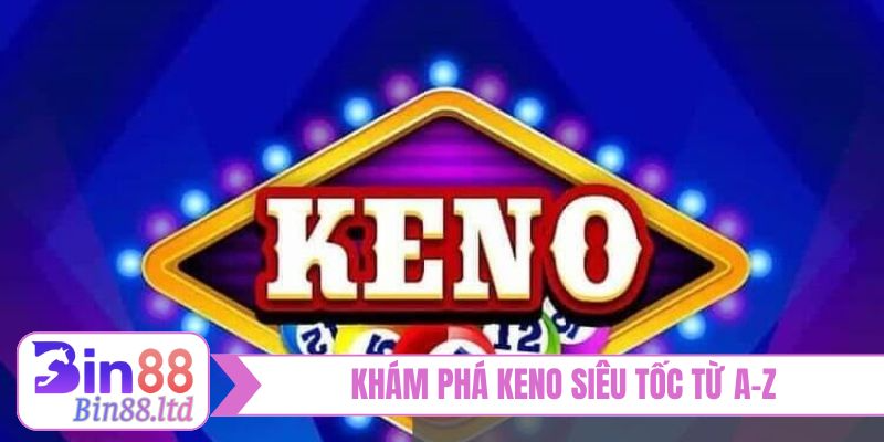 Khám phá Keno siêu tốc từ A-Z