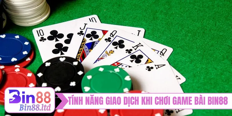 Tính năng giao dịch tuyệt đối khi chơi game bài BIN88
