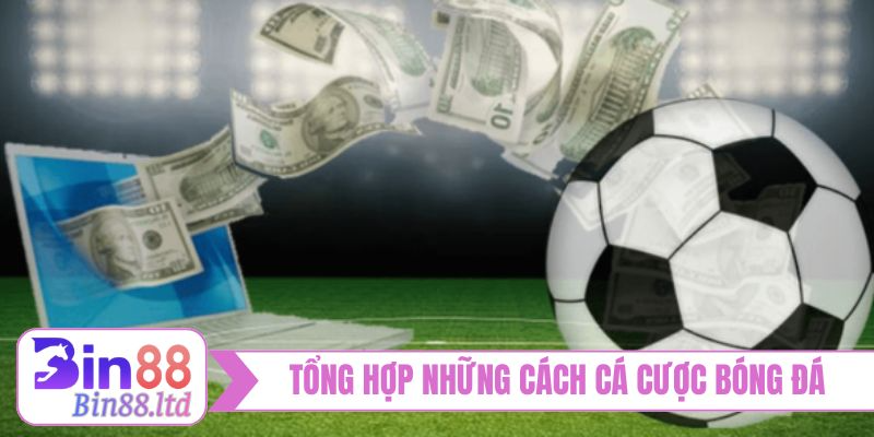 Tổng hợp những cách cá cược bóng đá